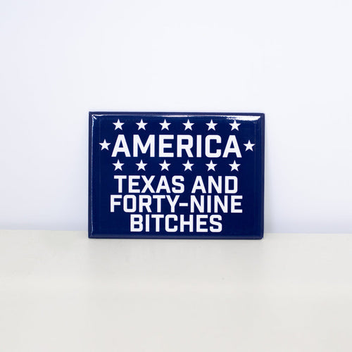 Rectangular, navy magnet with "America: Texas and forty-nine Bitches" design.