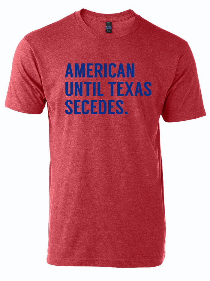 Red unisex t-shirt featuring the text 'AMERICAN UNTIL TEXAS SECEDES' in blue lettering.