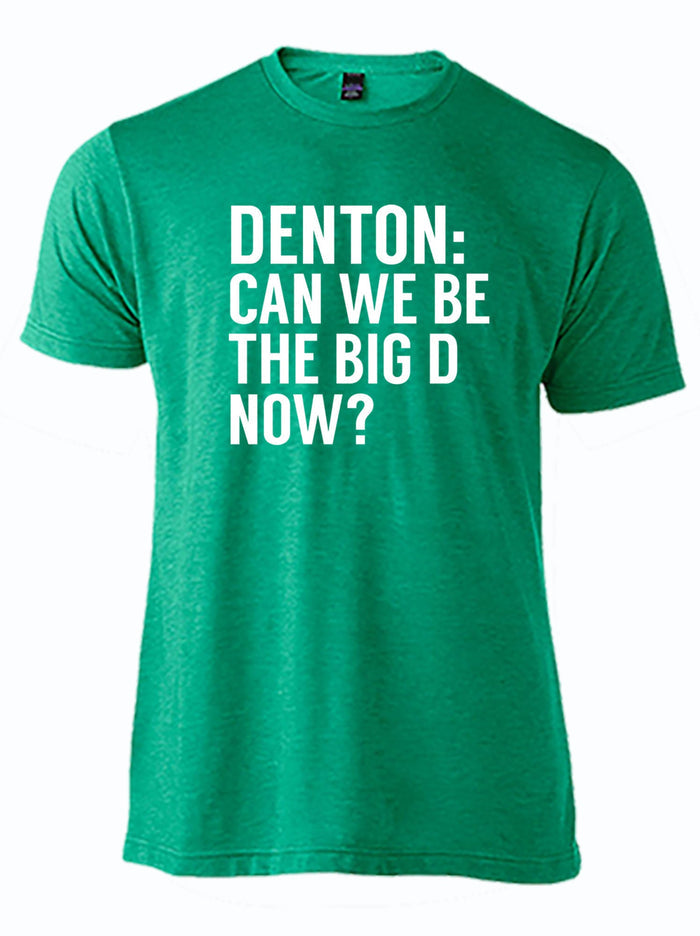 Kelly green tshirt with text design reading "denton: can we be the big D now" in white text.