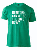 Kelly green tshirt with text design reading "denton: can we be the big D now" in white text.