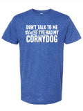 Blue unisex tee featuring the phrase 'Don't Talk To Me Until I've Had My Cornydog,' perfect for fans of Texas culture. This shirt makes a great Texas themed gift, ideal for anyone looking for Texas Made Gifts or souvenirs from Texas, capturing the spirit of Dallas and offering fun options for Texan gifts.
