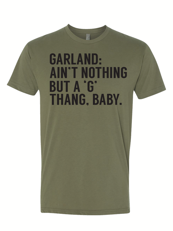 Olive Green t-shirt with black text "GARLAND: AIN'T NOTHING BUT A "G" THANG BABY."