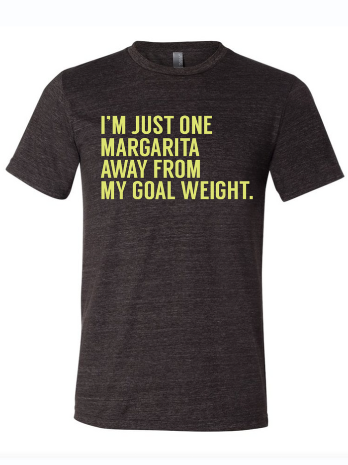 Dark, charcoal gray shirt that reads "I'm just one margarita away from my goal weight." in yellow letters.