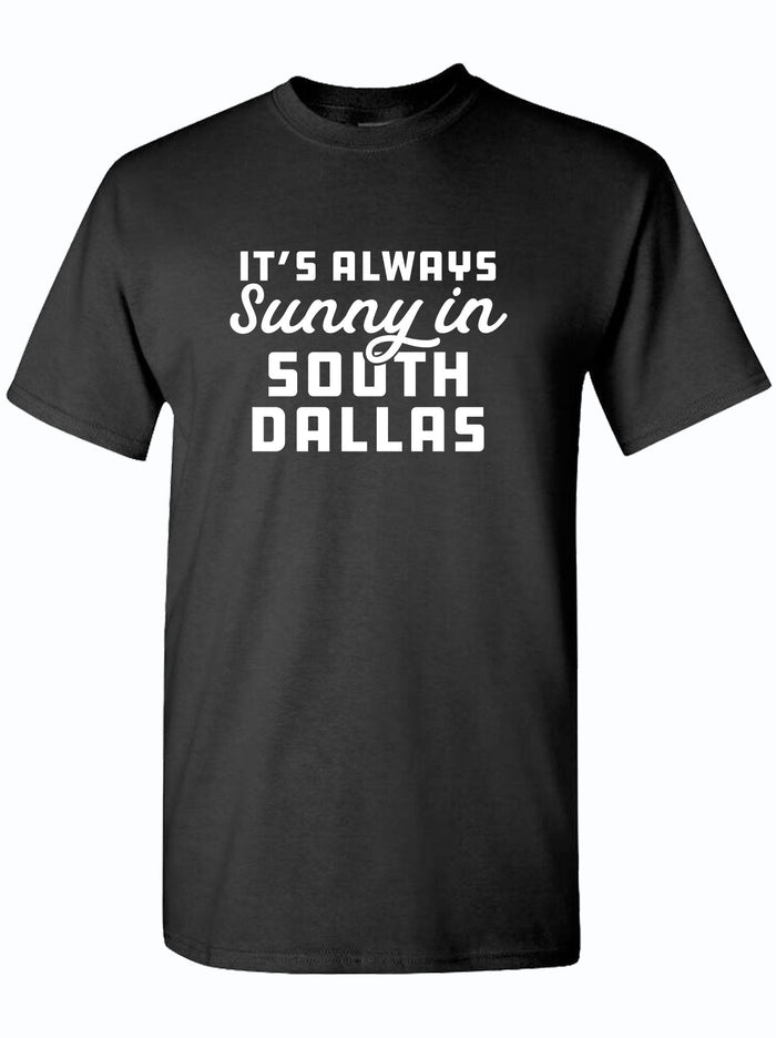 A black tshirt that reads "It's always sunny in South Dallas" in white letters.