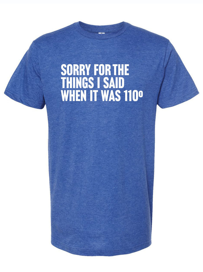Royal blue tshirt with text design reading "Sorry for the things I said when it was 110 degrees" in white letters.