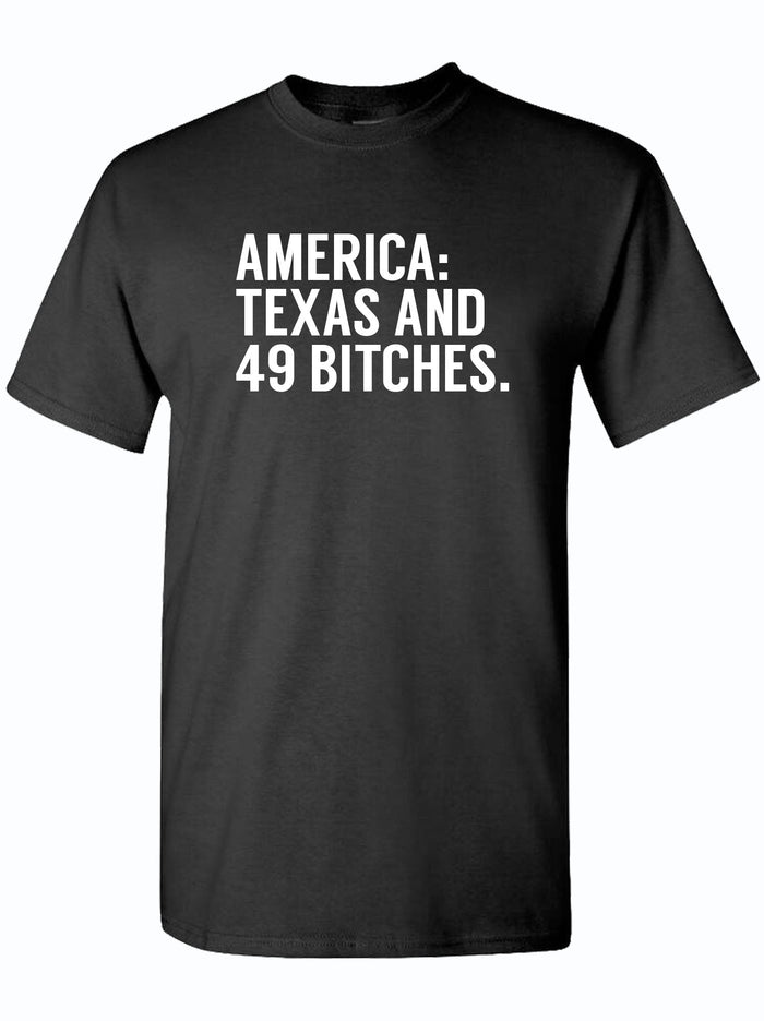 Black tshirt with text reading "America: Texas and 49 bitches" in white letters.
