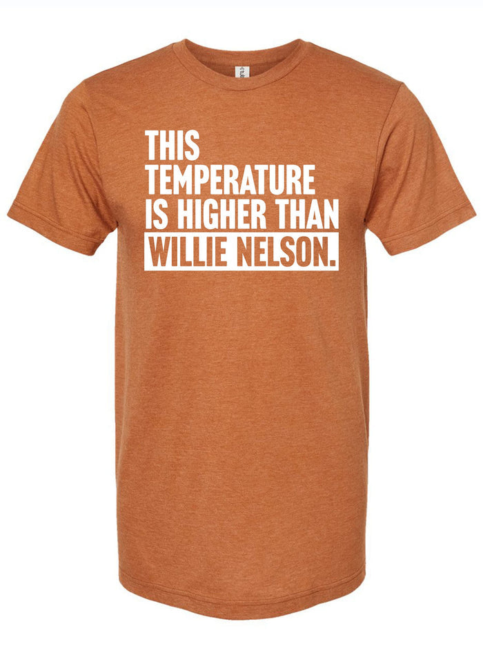 Rust orange tshirt with text reading "this temperature is higher than Willie Nelson" in white letters.