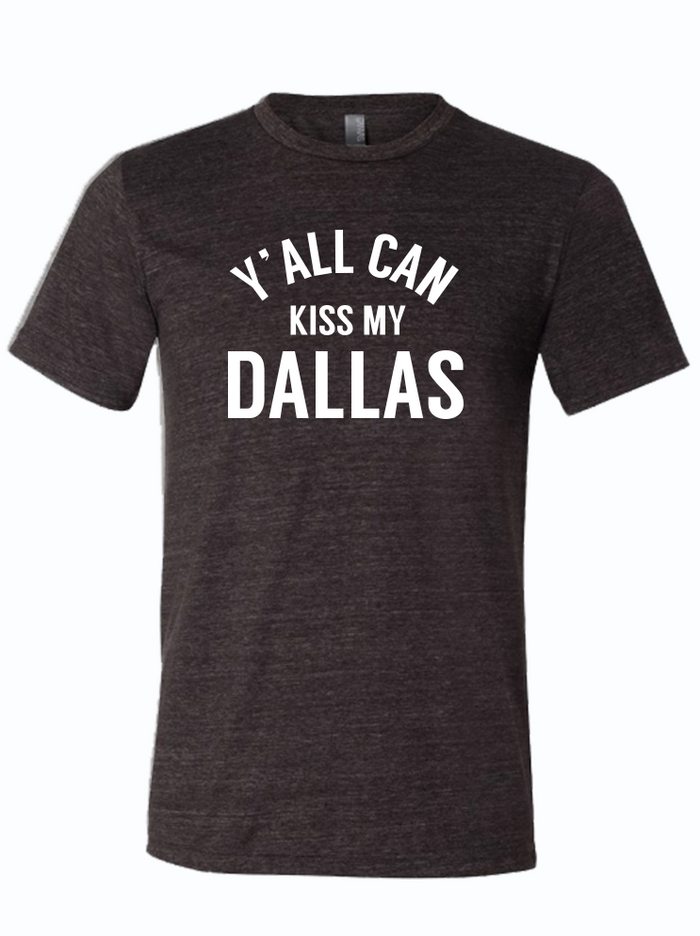 Dark, charcoal gray tshirt with text reading "y'all can kiss my Dallas" in white letters.