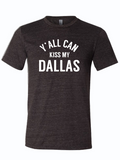 Dark, charcoal gray tshirt with text reading "y'all can kiss my Dallas" in white letters.