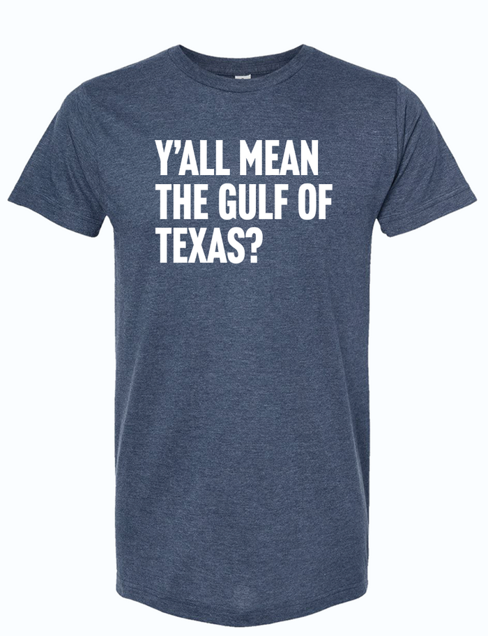 Denim blue tshirt with text reading "y'all mean the gulf of texas?" in white letters.