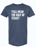 Denim blue tshirt with text reading "y'all mean the gulf of texas?" in white letters.